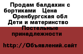 Продам балдахин с бортиками › Цена ­ 1 500 - Оренбургская обл. Дети и материнство » Постельные принадлежности   